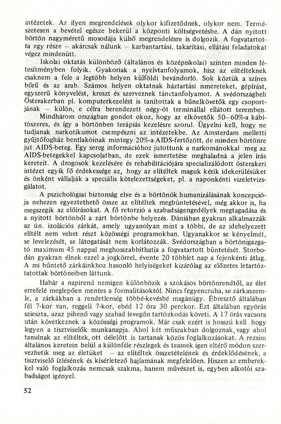 Iskolai oktatás különböző (általános és középiskolai) szinten minden létesítményben folyik. Gyakoriak a nyelvtanfolyamok, hisz az elítélteknek csaknem a fele a legtöbb helyen külföldi bevándorló.