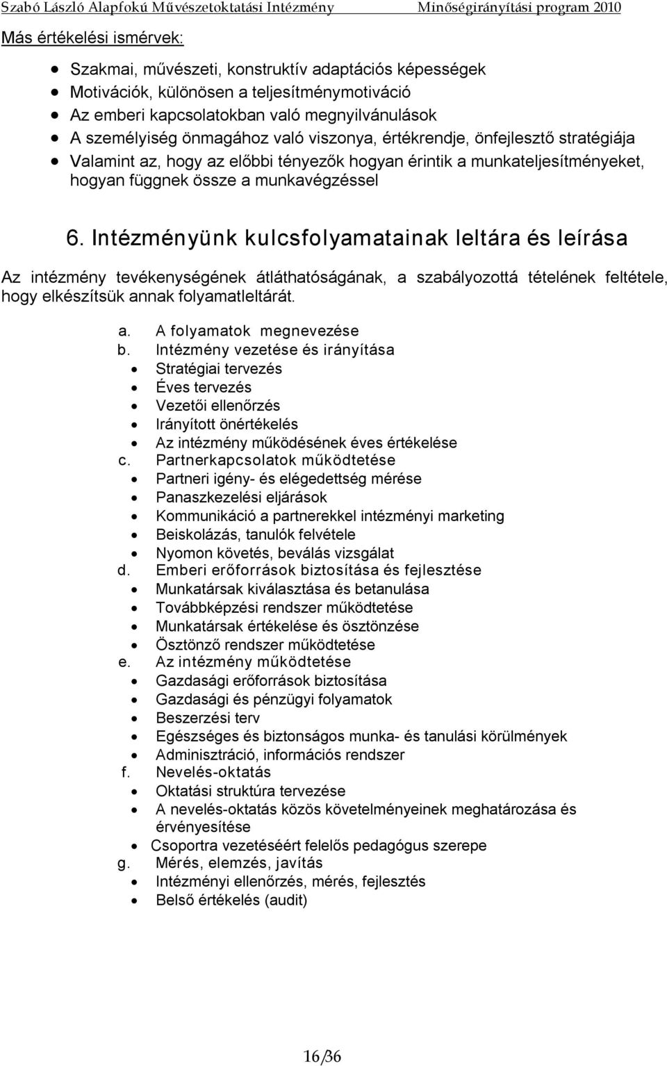 Intézményünk kulcsfolyamatainak leltára és leírása Az intézmény tevékenységének átláthatóságának, a szabályozottá tételének feltétele, hogy elkészítsük annak folyamatleltárát. a. A folyamatok megnevezése b.