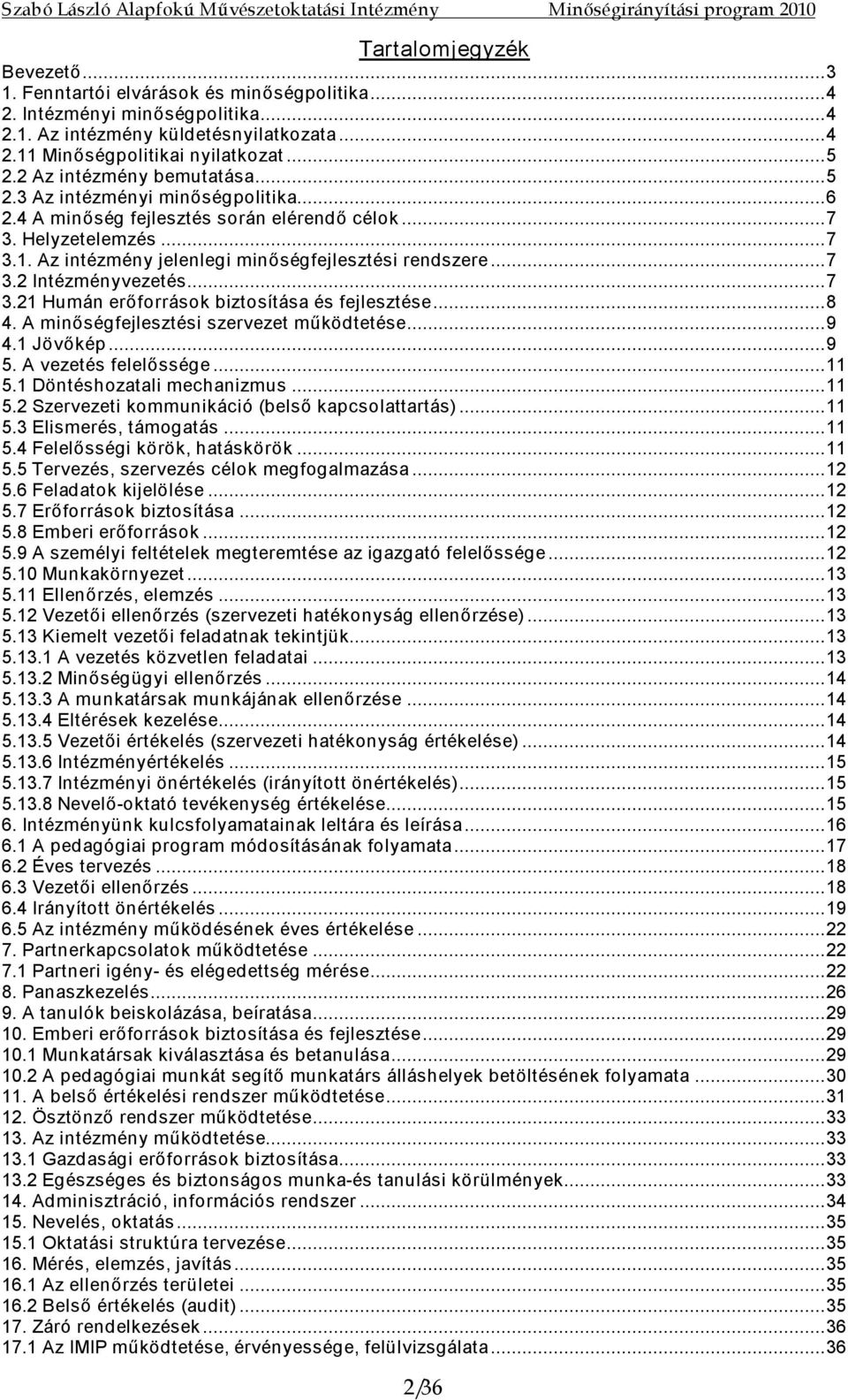 ..7 3.2 Intézményvezetés...7 3.21 Humán erőforrások biztosítása és fejlesztése...8 4. A minőségfejlesztési szervezet működtetése...9 4.1 Jövőkép...9 5. A vezetés felelőssége...11 5.