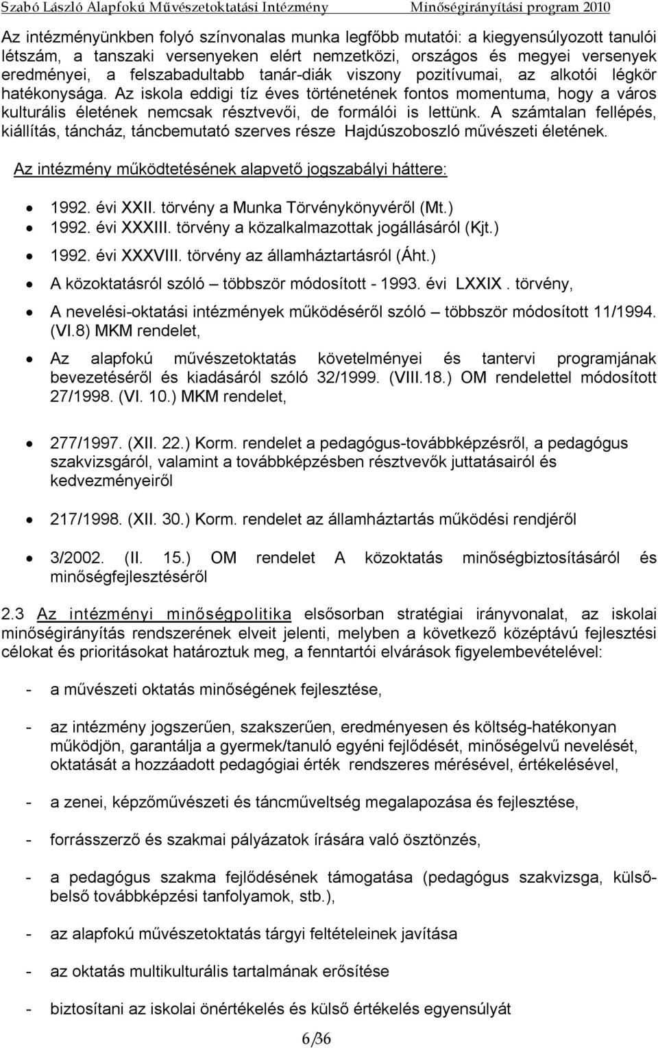 A számtalan fellépés, kiállítás, táncház, táncbemutató szerves része Hajdúszoboszló művészeti életének. Az intézmény működtetésének alapvető jogszabályi háttere: 1992. évi XXII.