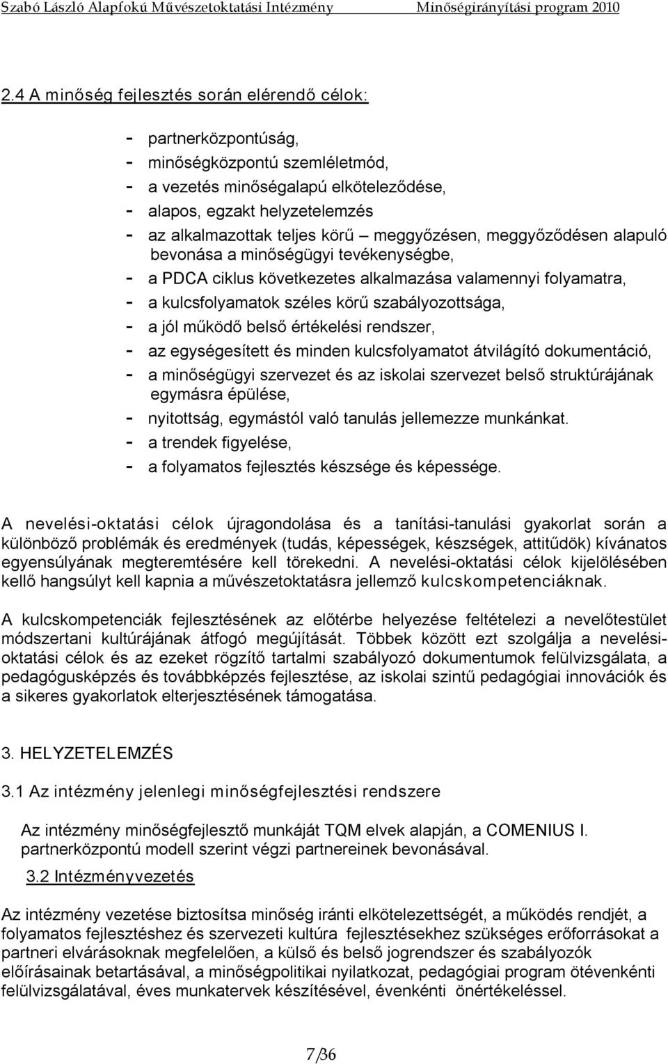 belső értékelési rendszer, az egységesített és minden kulcsfolyamatot átvilágító dokumentáció, a minőségügyi szervezet és az iskolai szervezet belső struktúrájának egymásra épülése, nyitottság,