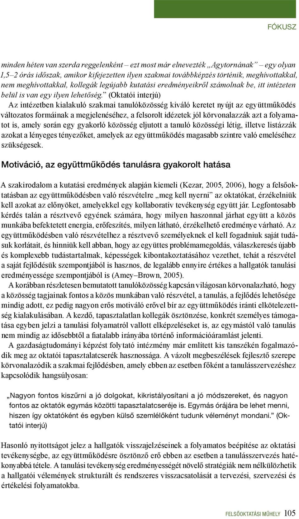 (Oktatói interjú) Az intézetben kialakuló szakmai tanulóközösség kiváló keretet nyújt az együttműködés változatos formáinak a megjelenéséhez, a felsorolt idézetek jól körvonalazzák azt a folyamatot