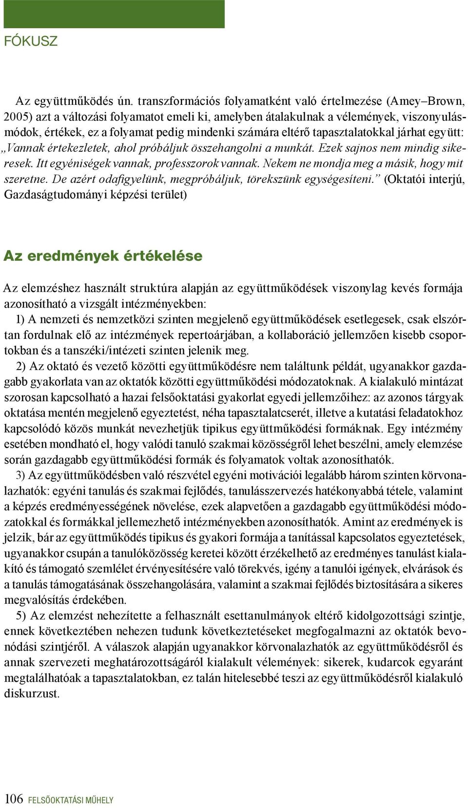 számára eltérő tapasztalatokkal járhat együtt: Vannak értekezletek, ahol próbáljuk összehangolni a munkát. Ezek sajnos nem mindig sikeresek. Itt egyéniségek vannak, professzorok vannak.