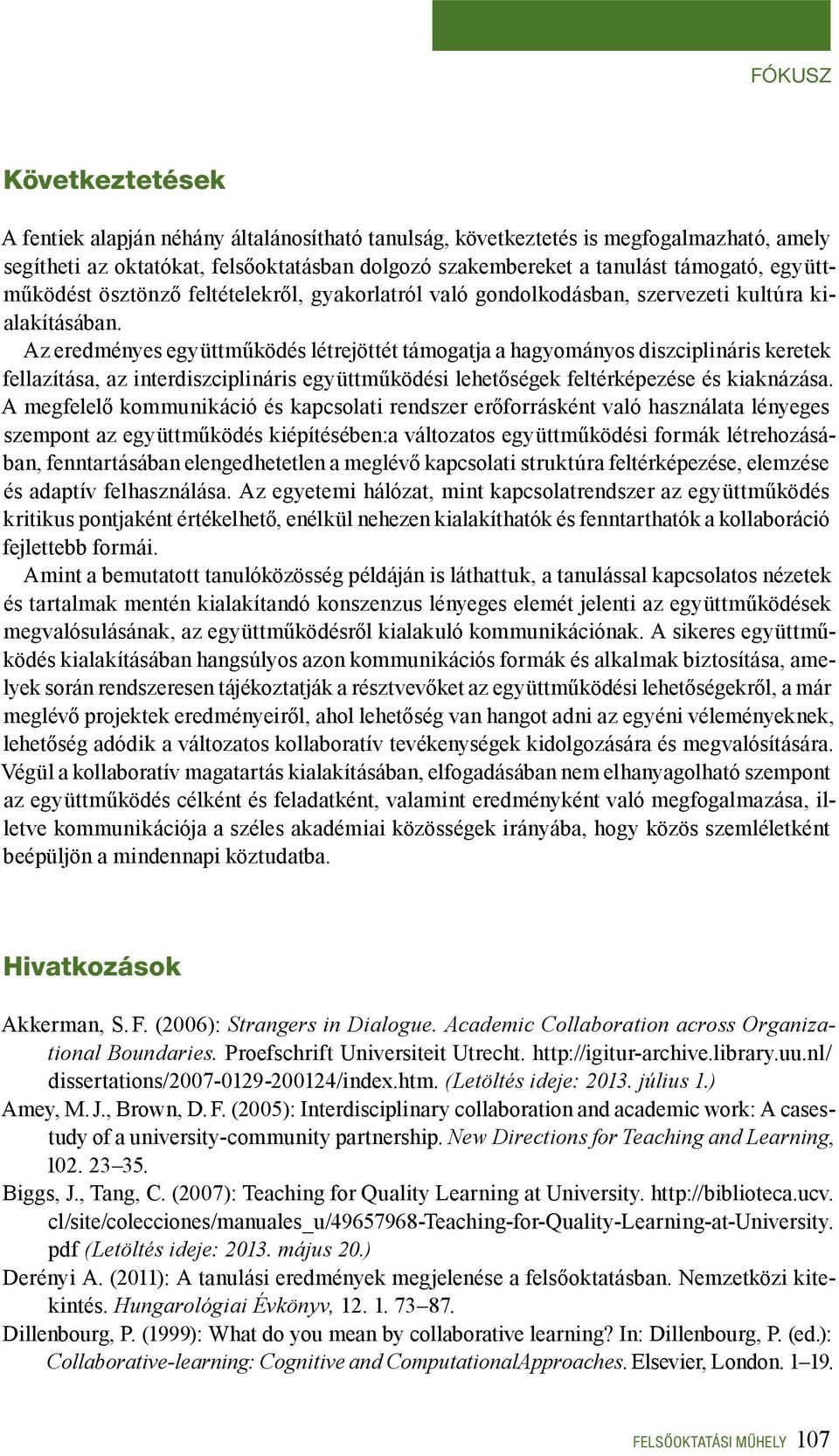 Az eredményes együttműködés létrejöttét támogatja a hagyományos diszciplináris keretek fellazítása, az interdiszciplináris együttműködési lehetőségek feltérképezése és kiaknázása.