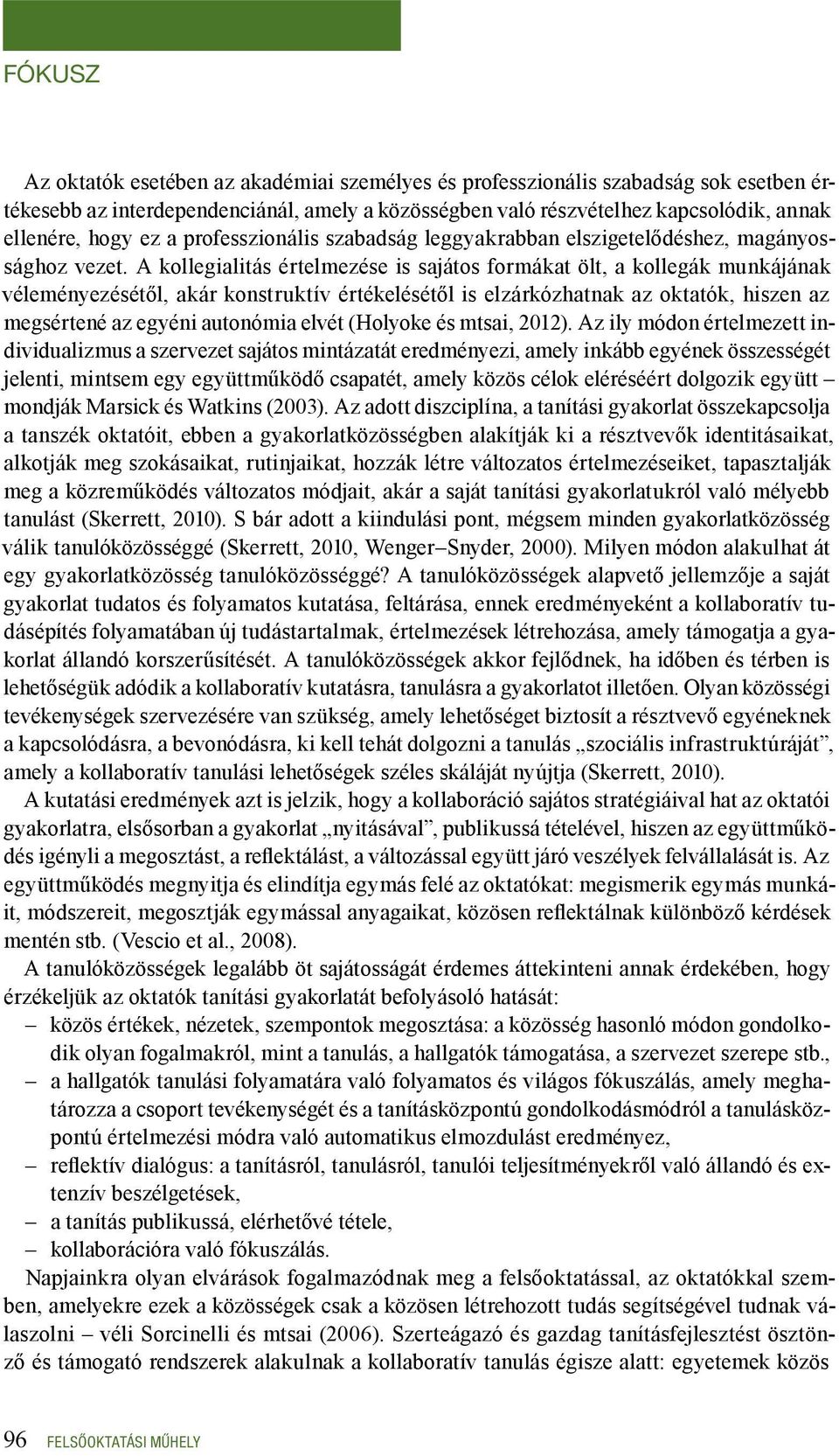 A kollegialitás értelmezése is sajátos formákat ölt, a kollegák munkájának véleményezésétől, akár konstruktív értékelésétől is elzárkózhatnak az oktatók, hiszen az megsértené az egyéni autonómia