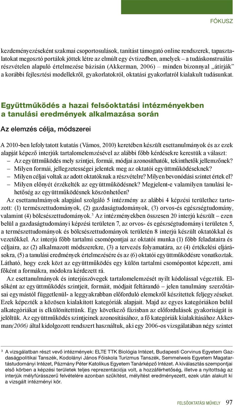 Együttműködés a hazai felsőoktatási intézményekben a tanulási eredmények alkalmazása során Az elemzés célja, módszerei A 2010-ben lefolytatott kutatás (Vámos, 2010) keretében készült esettanulmányok