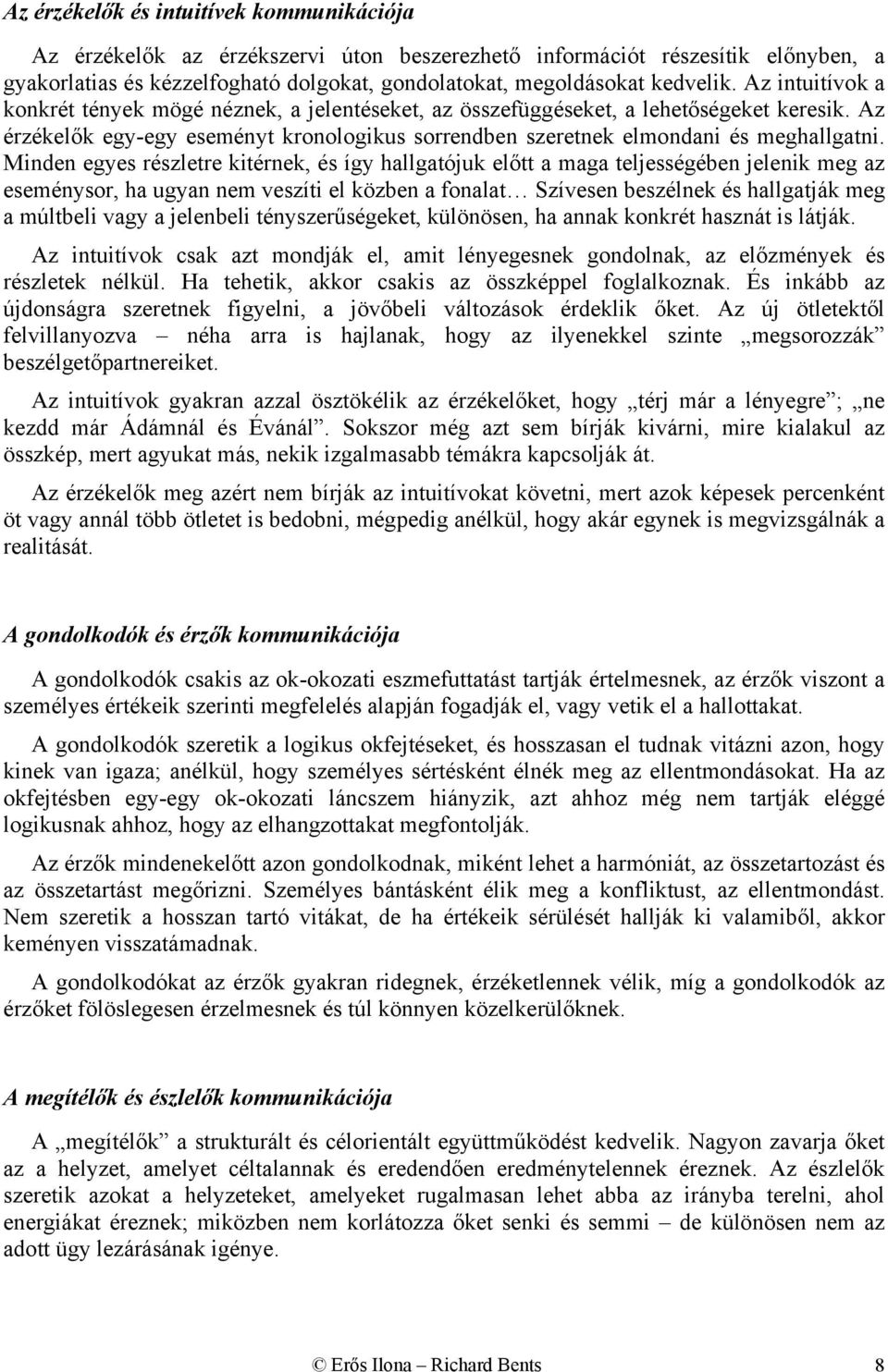 Minden egyes észlee kiének, és így hllgójuk elő mg eljességében jelenik meg z eseményso, h ugyn nem veszíi el közben fonl Szívesen beszélnek és hllgják meg múlbeli vgy jelenbeli ényszeűségeke,