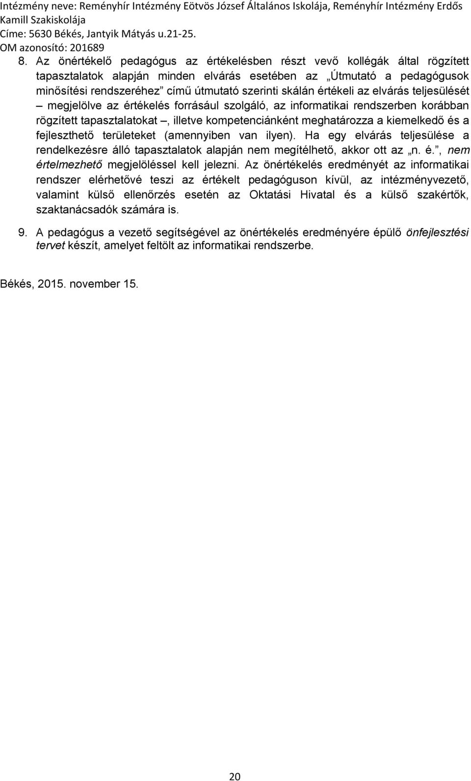 és a fejleszthető területeket (amennyiben van ilyen). Ha egy elvárás teljesülése a rendelkezésre álló tapasztalatok alapján nem megítélhető, akkor ott az n. é.