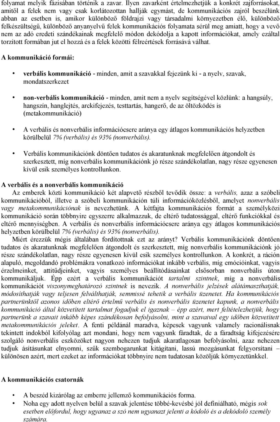 vagy társadalmi környezetben élő, különböző felkészültségű, különböző anyanyelvű felek kommunikációs folyamata sérül meg amiatt, hogy a vevő nem az adó eredeti szándékainak megfelelő módon dekódolja