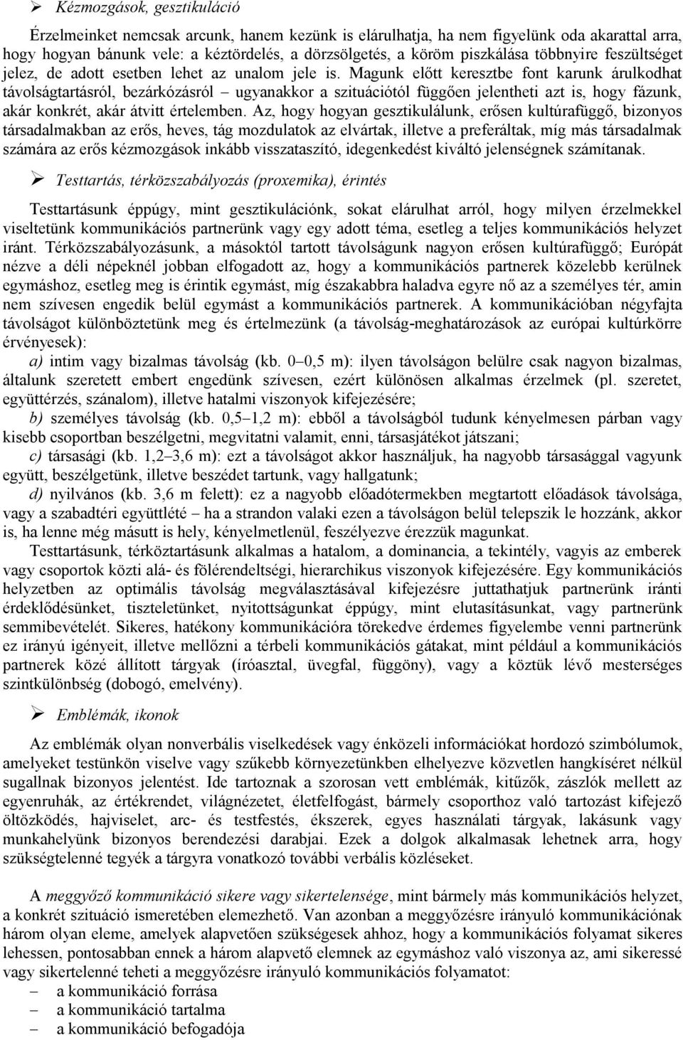 Magunk előtt keresztbe font karunk árulkodhat távolságtartásról, bezárkózásról ugyanakkor a szituációtól függően jelentheti azt is, hogy fázunk, akár konkrét, akár átvitt értelemben.