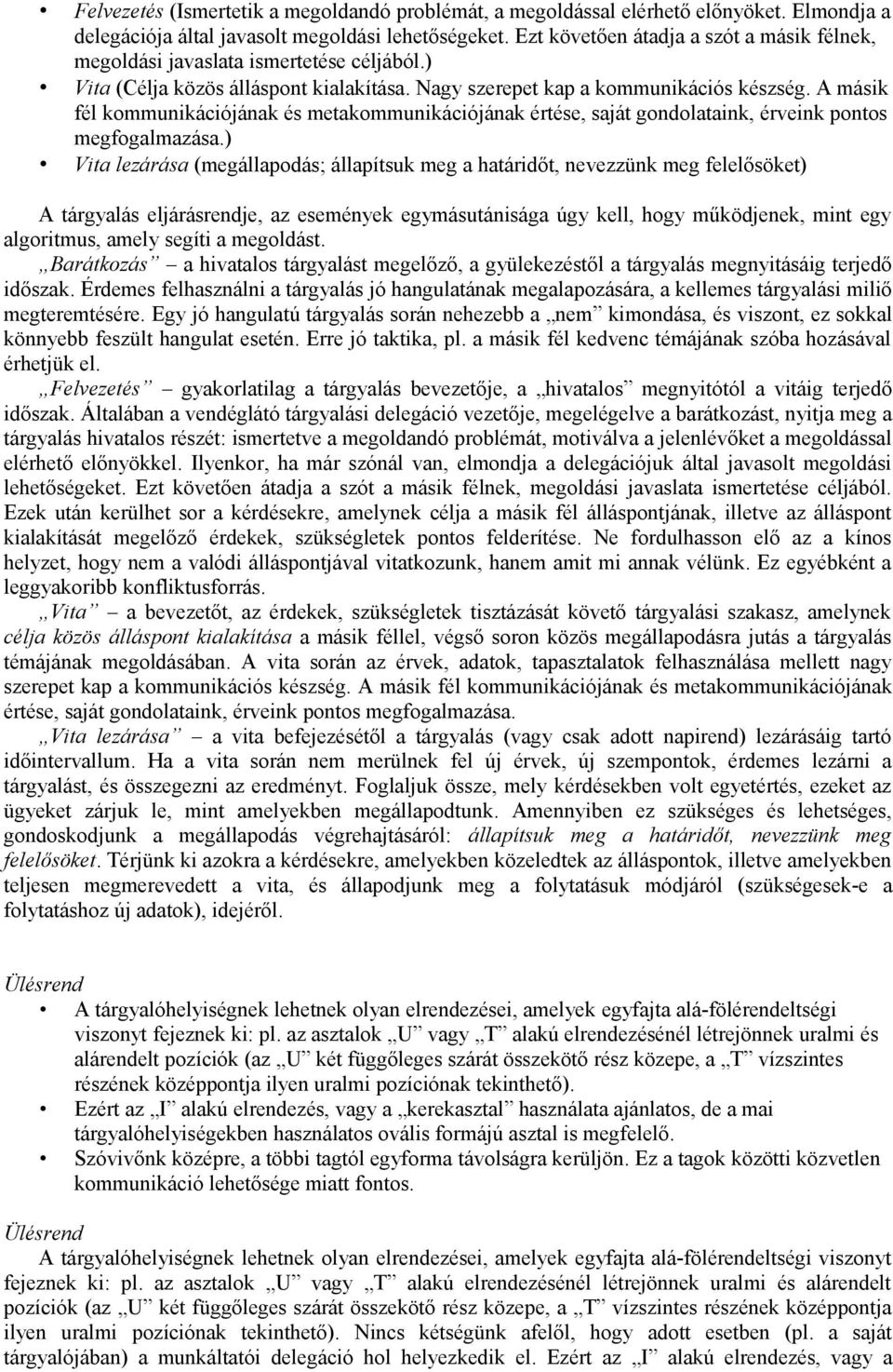 A másik fél kommunikációjának és metakommunikációjának értése, saját gondolataink, érveink pontos megfogalmazása.