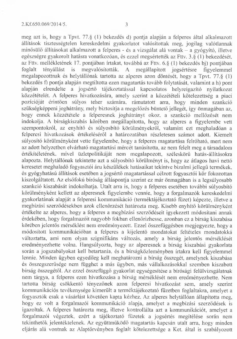 és a vizsgálat alá vontak - a gyógyító, illetve egészségre gyakorolt hatásra vonatkozóan, és ezzel m egsértették az Fttv. 3. (1) bekezdését, az Fttv. m ellékletének 17.