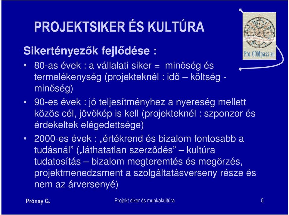 érdekeltek elégedettsége) 2000-es évek : értékrend és bizalom fontosabb a tudásnál ( láthatatlan szerződés kultúra tudatosítás