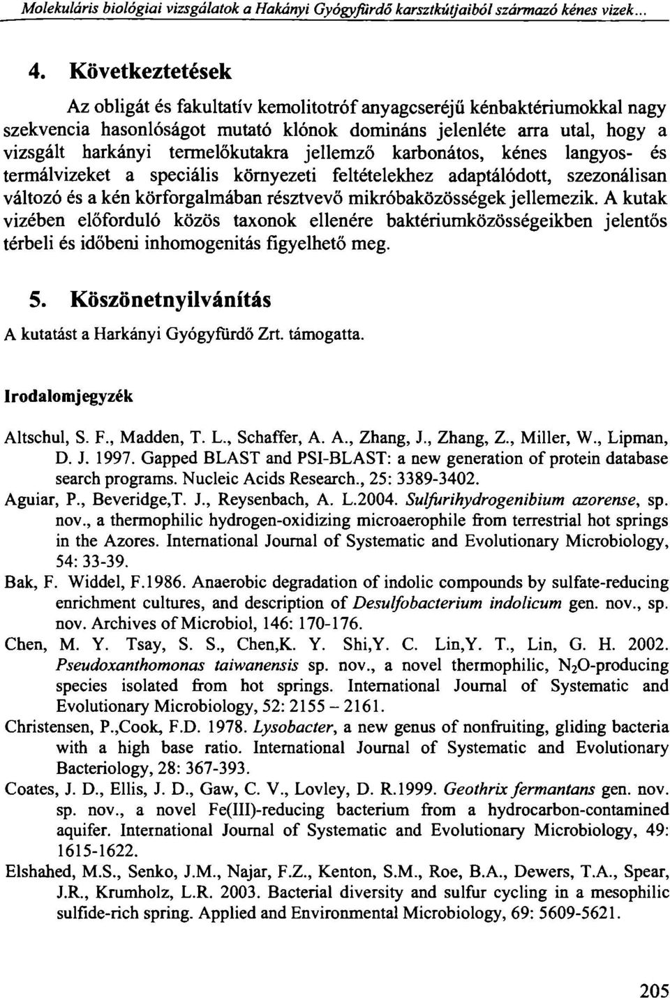 jellemző karbonátos, kénes langyos- és termálvizeket a speciális környezeti feltételekhez adaptálódott, szezonálisan változó és a kén körforgalmában résztvevő mikróbaközösségek jellemezik.