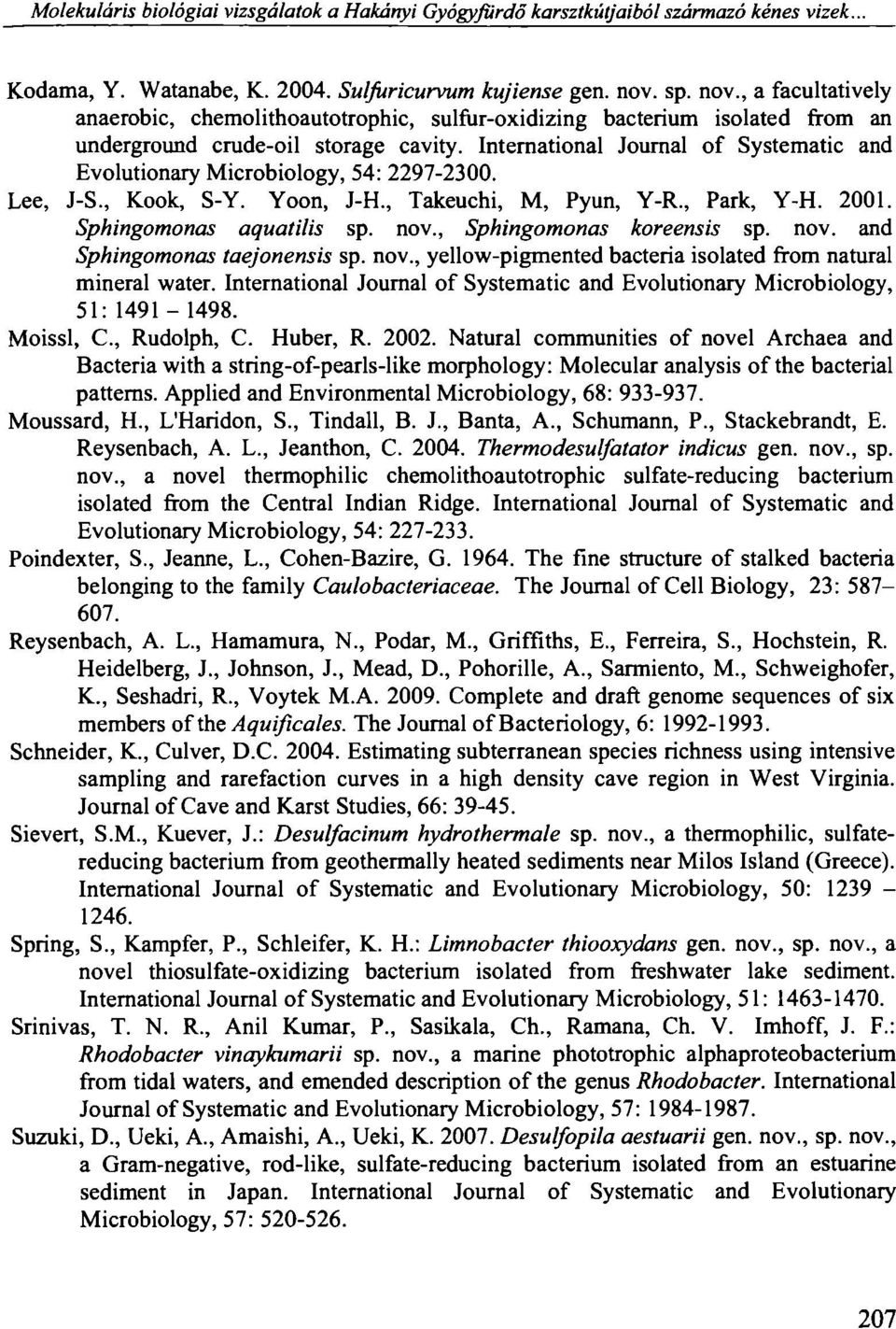 International Journal of Systematic and Evolutionary Microbiology, 54: 2297-2300. Lee, J-S., Kook, S-Y. Yoon, J-H., Takeuchi, M, Pyun, Y-R., Park, Y-H. 2001. Sphingomonas aquatilis sp. nov.