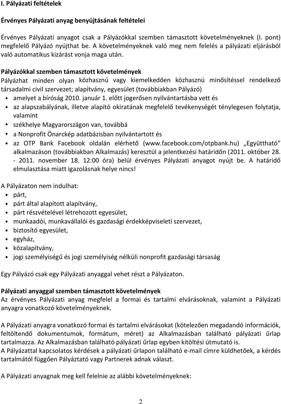 Pályázókkal szemben támasztott követelmények Pályázhat minden olyan közhasznú vagy kiemelkedően közhasznú minősítéssel rendelkező társadalmi civil szervezet; alapítvány, egyesület (továbbiakban