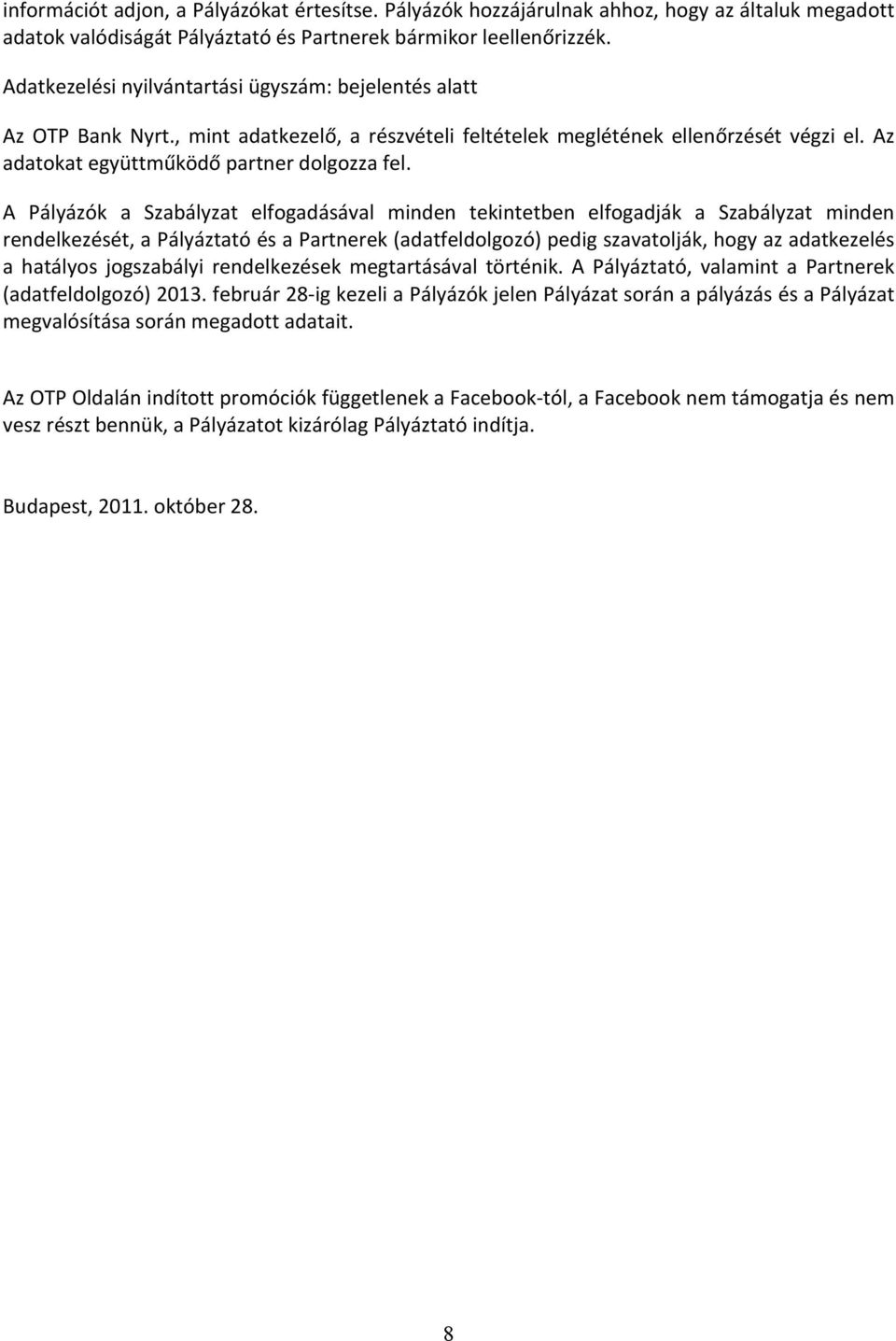 A Pályázók a Szabályzat elfogadásával minden tekintetben elfogadják a Szabályzat minden rendelkezését, a Pályáztató és a Partnerek (adatfeldolgozó) pedig szavatolják, hogy az adatkezelés a hatályos