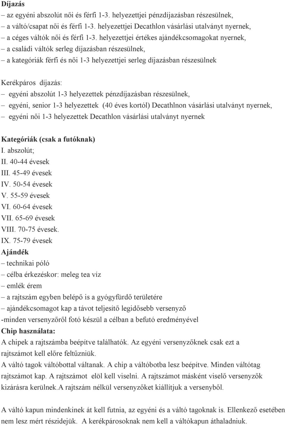 helyezettjei értékes ajándékcsomagokat nyernek, a családi váltók serleg díjazásban részesülnek, a kategóriák férfi és női 1-3 helyezettjei serleg díjazásban részesülnek Kerékpáros díjazás: egyéni