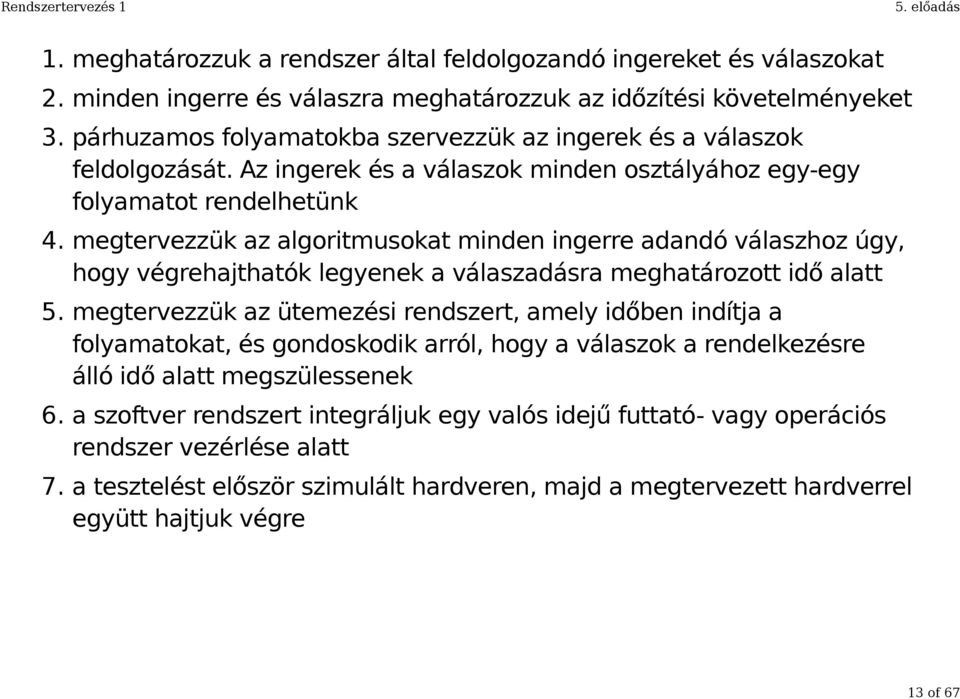 Az ingerek és a válaszok minden osztályához egy-egy folyamatot rendelhetünk megtervezzük az algoritmusokat minden ingerre adandó válaszhoz úgy, hogy végrehajthatók legyenek a válaszadásra