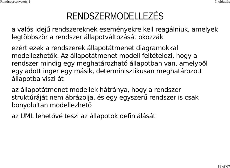 Az állapotátmenet modell feltételezi, hogy a rendszer mindig egy meghatározható állapotban van, amelyből egy adott inger egy másik,