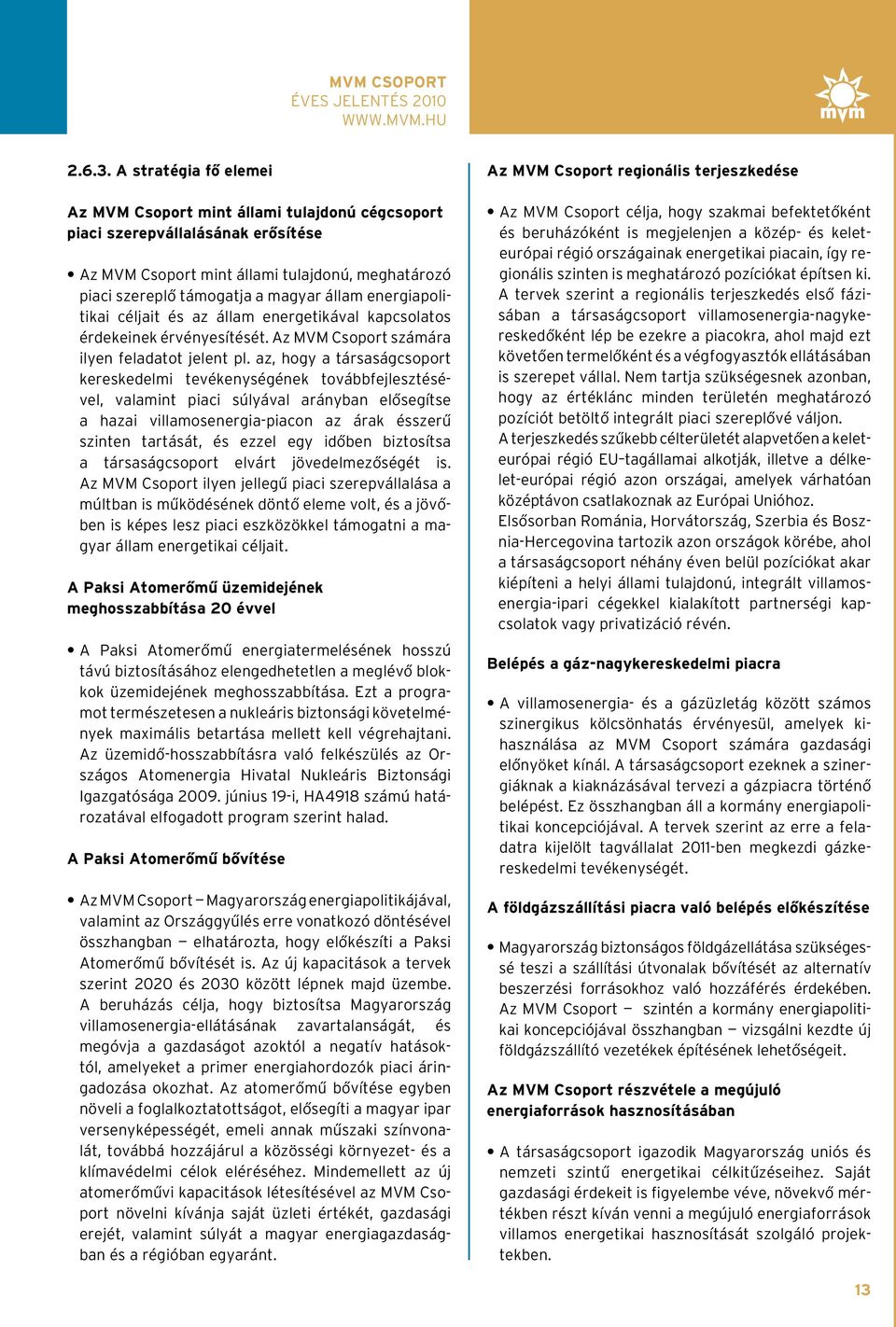 energiapolitikai céljait és az állam energetikával kapcsolatos érdekeinek érvényesítését. Az MVM Csoport számára ilyen feladatot jelent pl.