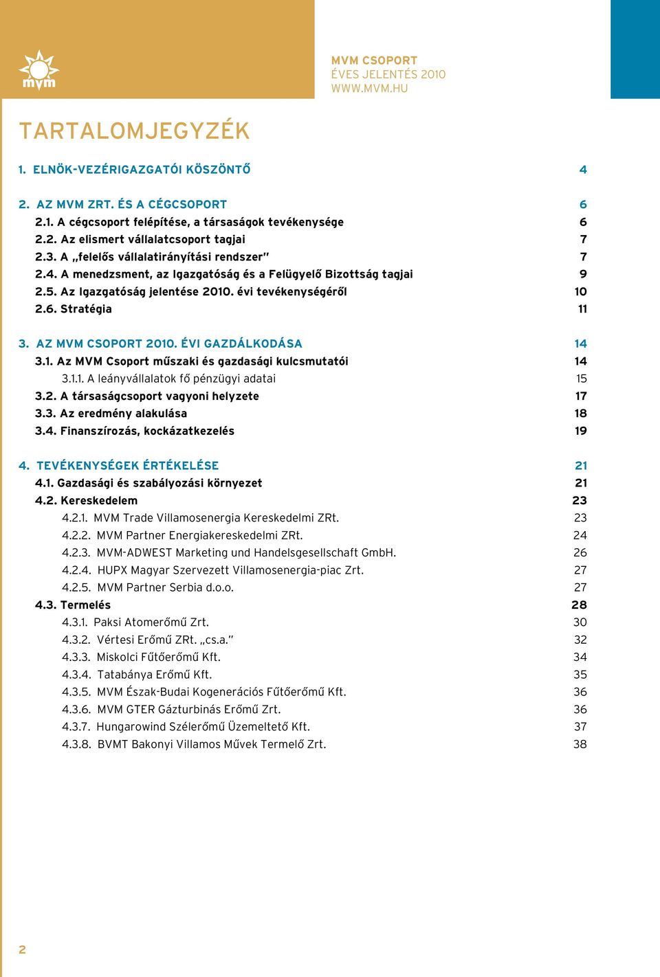 Az MVM Csoport 2010. évi gazdálkodása 14 3.1. Az MVM Csoport mûszaki és gazdasági kulcsmutatói 14 3.1.1. A leányvállalatok fô pénzügyi adatai 15 3.2. A társaságcsoport vagyoni helyzete 17 3.3. Az eredmény alakulása 18 3.