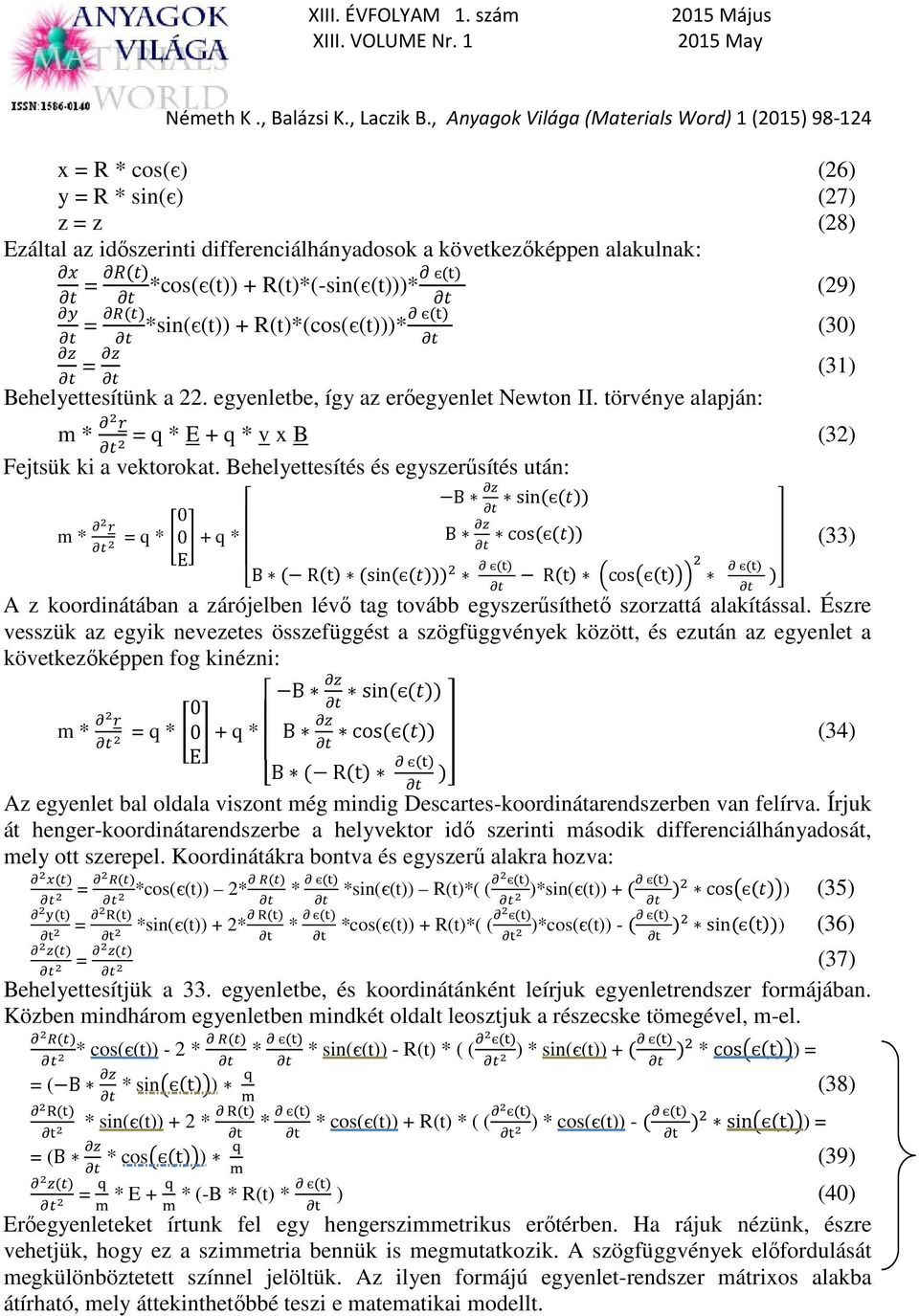 Behelyettesítés és egyszerűsítés után: 0 m * = q * 0 + q * E B ( R(t) (sin(є())) B sin(є()) B cos(є()) є() R(t) cosє(t) A z koordinátában a zárójelben lévő tag tovább egyszerűsíthető szorzattá