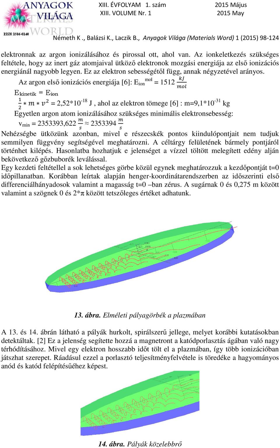 Ez az elektron sebességétől függ, annak négyzetével arányos.