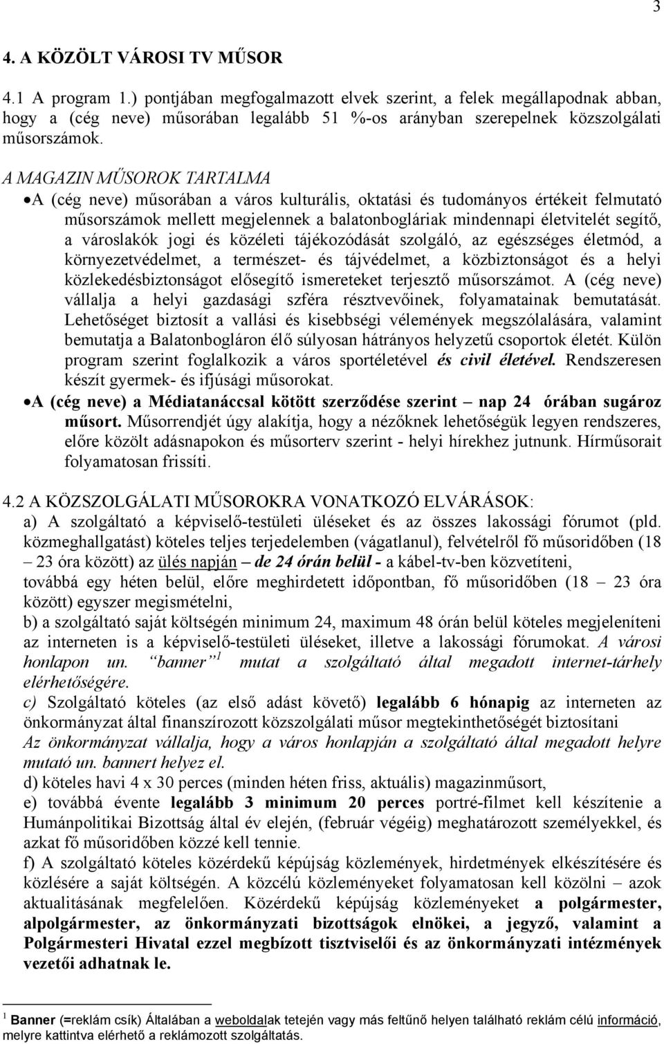 A MAGAZIN MŰSOROK TARTALMA A (cég neve) műsorában a város kulturális, oktatási és tudományos értékeit felmutató műsorszámok mellett megjelennek a balatonbogláriak mindennapi életvitelét segítő, a