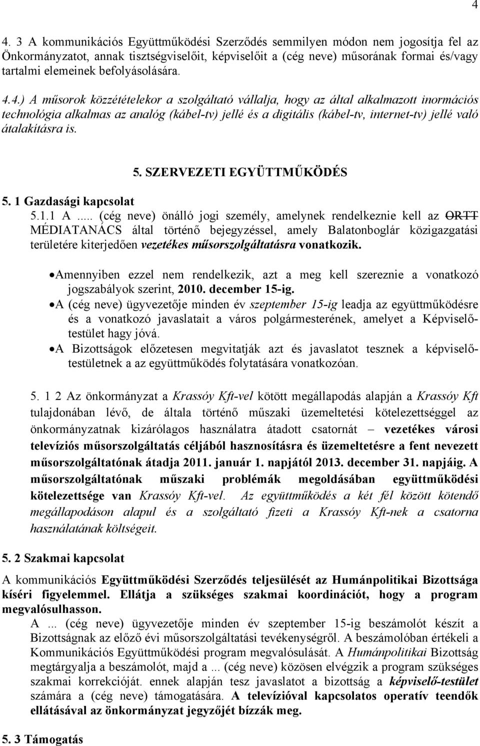 4.) A műsorok közzétételekor a szolgáltató vállalja, hogy az által alkalmazott inormációs technológia alkalmas az analóg (kábel-tv) jellé és a digitális (kábel-tv, internet-tv) jellé való