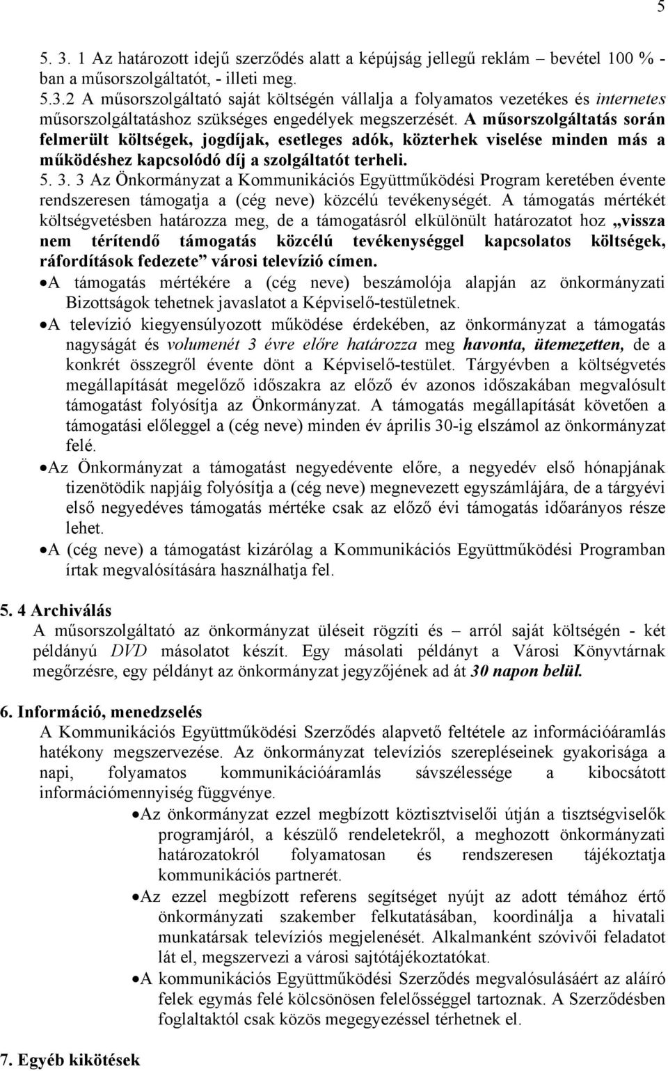 3 Az Önkormányzat a Kommunikációs Együttműködési Program keretében évente rendszeresen támogatja a (cég neve) közcélú tevékenységét.