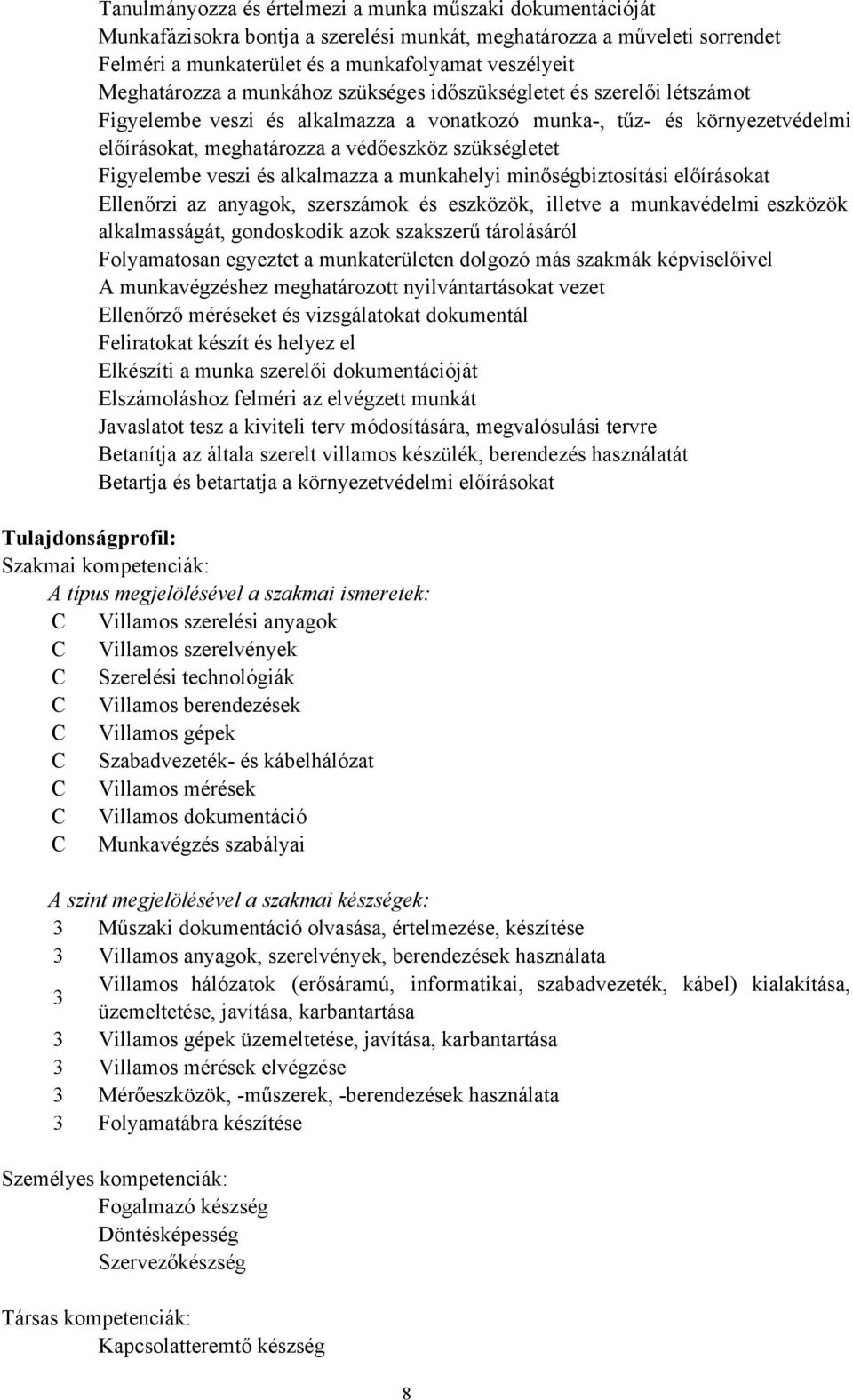 Figyelembe veszi és alkalmazza a munkahelyi minőségbiztosítási előírásokat Ellenőrzi az anyagok, szerszámok és eszközök, illetve a munkavédelmi eszközök alkalmasságát, gondoskodik azok szakszerű