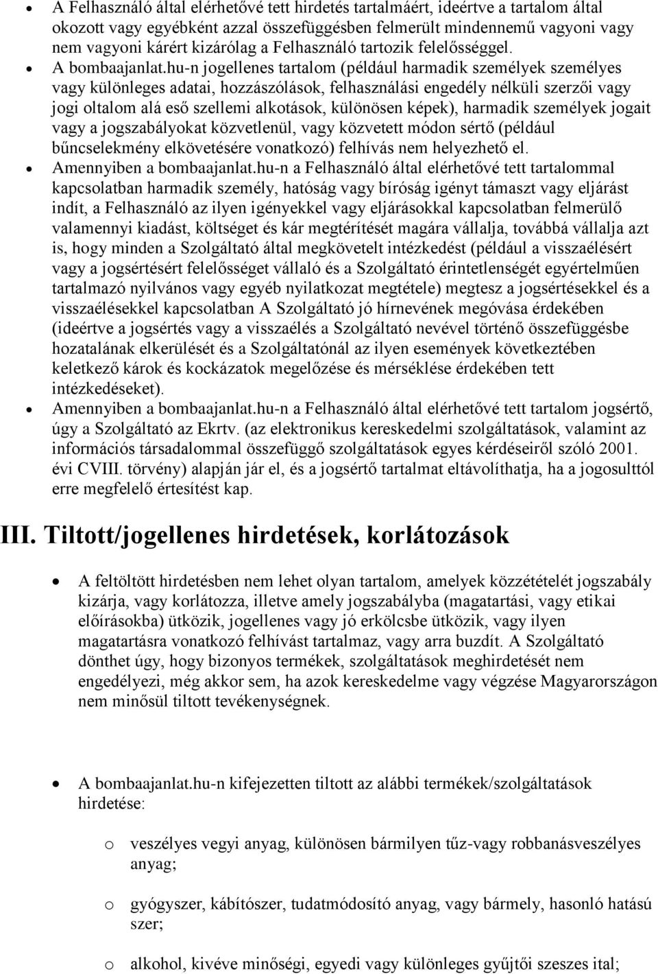 hu-n jgellenes tartalm (például harmadik személyek személyes vagy különleges adatai, hzzászólásk, felhasználási engedély nélküli szerzői vagy jgi ltalm alá eső szellemi alktásk, különösen képek),