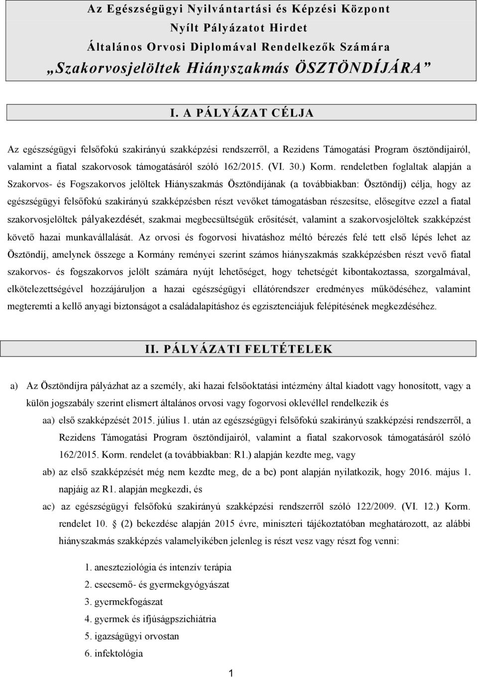 rendeletben foglaltak alapján a Szakorvos- és Fogszakorvos jelöltek Hiányszakmás Ösztöndíjának (a továbbiakban: Ösztöndíj) célja, hogy az egészségügyi felsőfokú szakirányú szakképzésben részt vevőket