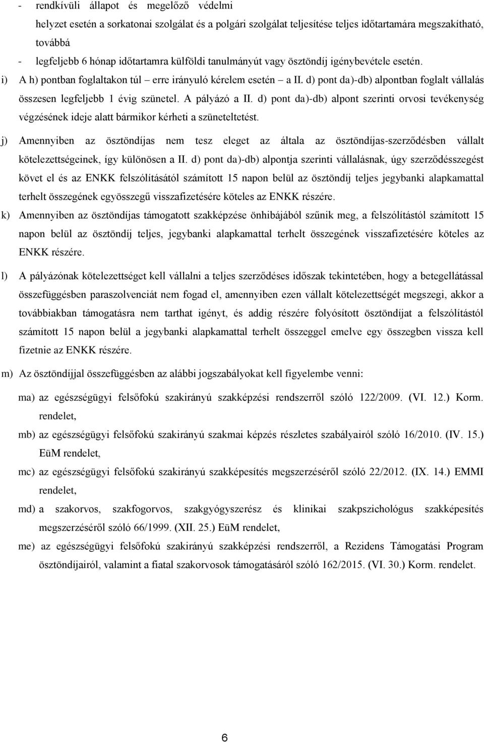 A pályázó a II. d) pont da)-db) alpont szerinti orvosi tevékenység végzésének ideje alatt bármikor kérheti a szüneteltetést.