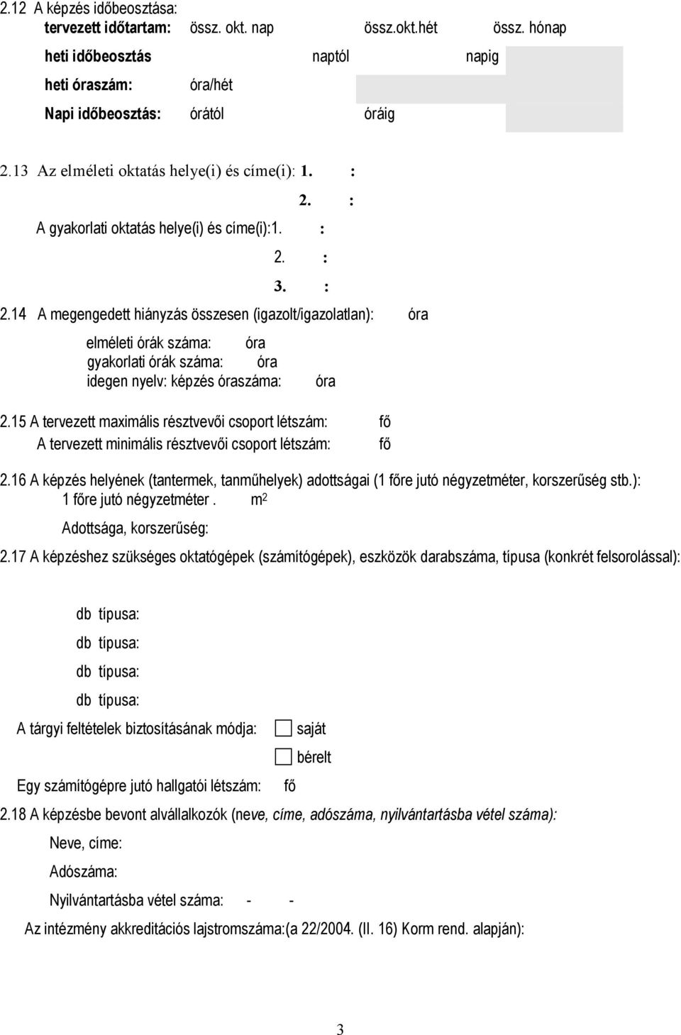 : 2. : 3. : 2.14 A megengedett hiányzás összesen (igazolt/igazolatlan): óra elméleti órák száma: óra gyakorlati órák száma: óra idegen nyelv: képzés óraszáma: óra 2.