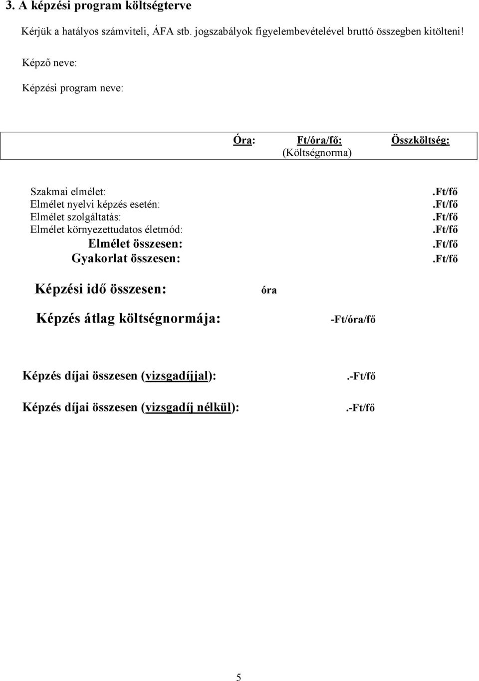 Képzı neve: Képzési program neve: Óra: Ft/óra/fı: Összköltség: (Költségnorma) Szakmai elmélet: Elmélet nyelvi képzés esetén: