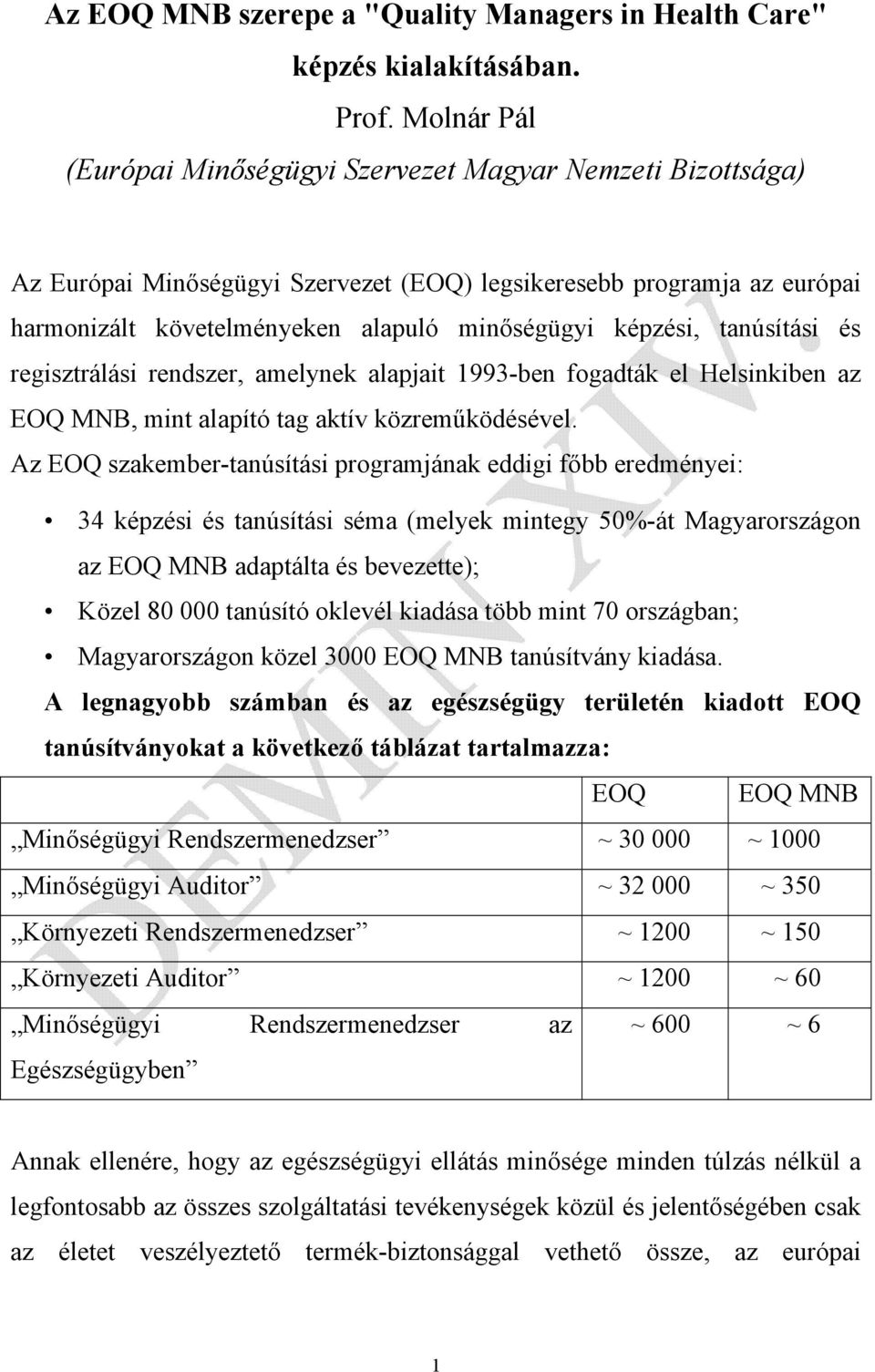 tanúsítási és regisztrálási rendszer, amelynek alapjait 1993-ben fogadták el Helsinkiben az EOQ MNB, mint alapító tag aktív közreműködésével.