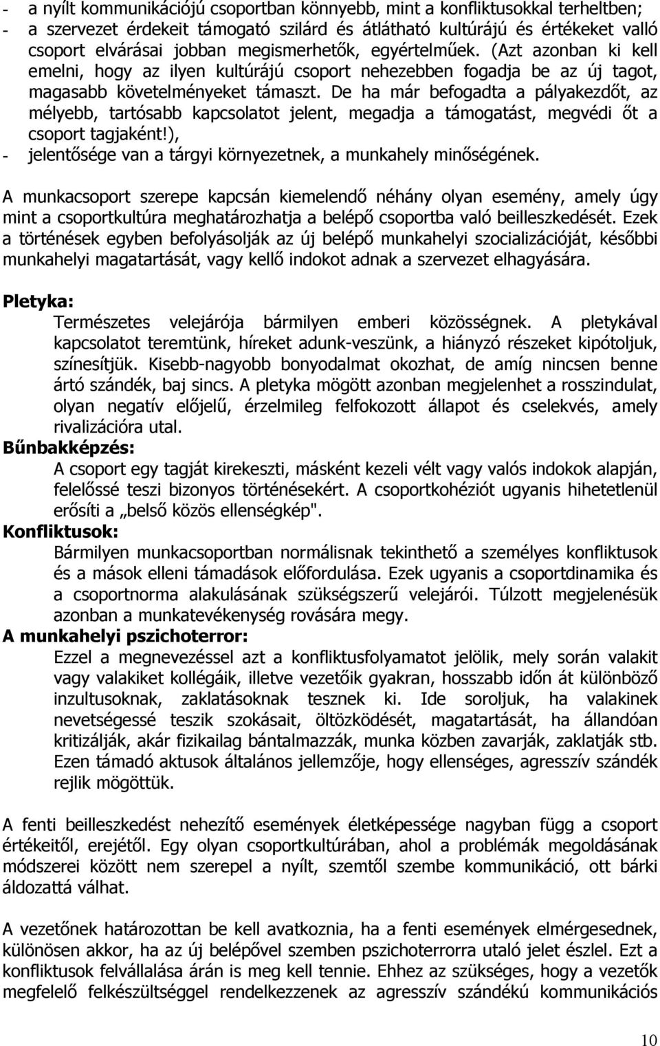 De ha már befogadta a pályakezdőt, az mélyebb, tartósabb kapcsolatot jelent, megadja a támogatást, megvédi őt a csoport tagjaként!), - jelentősége van a tárgyi környezetnek, a munkahely minőségének.