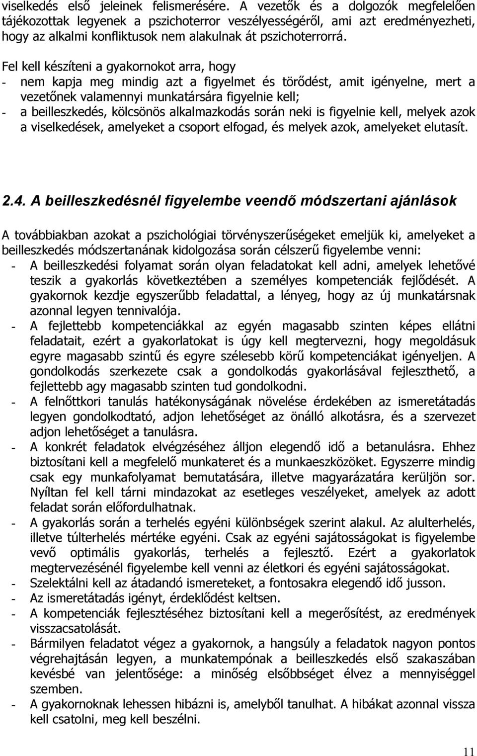 Fel kell készíteni a gyakornokot arra, hogy - nem kapja meg mindig azt a figyelmet és törődést, amit igényelne, mert a vezetőnek valamennyi munkatársára figyelnie kell; - a beilleszkedés, kölcsönös