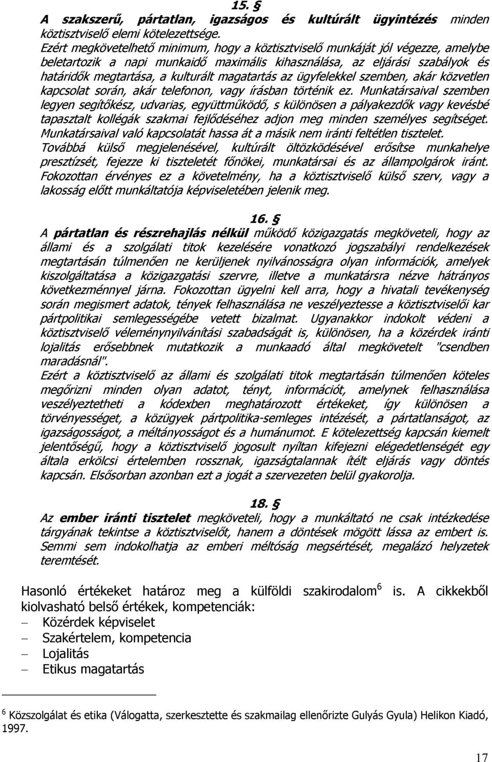 magatartás az ügyfelekkel szemben, akár közvetlen kapcsolat során, akár telefonon, vagy írásban történik ez.