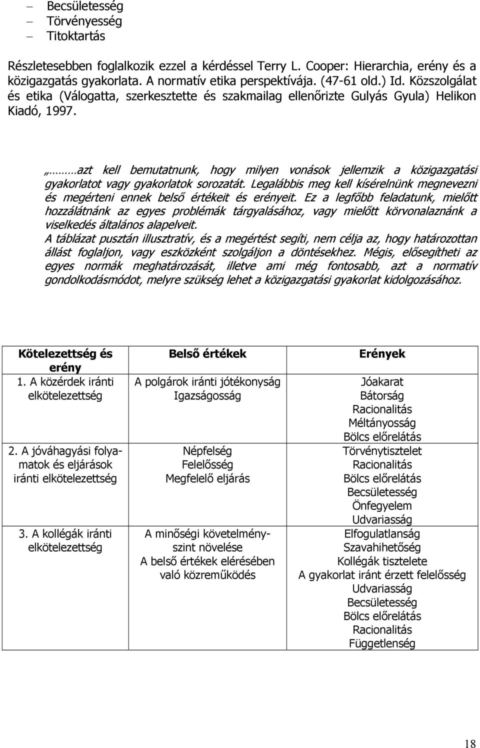 azt kell bemutatnunk, hogy milyen vonások jellemzik a közigazgatási gyakorlatot vagy gyakorlatok sorozatát. Legalábbis meg kell kísérelnünk megnevezni és megérteni ennek belső értékeit és erényeit.
