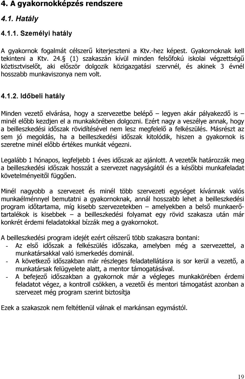 Időbeli hatály Minden vezető elvárása, hogy a szervezetbe belépő legyen akár pályakezdő is minél előbb kezdjen el a munkakörében dolgozni.