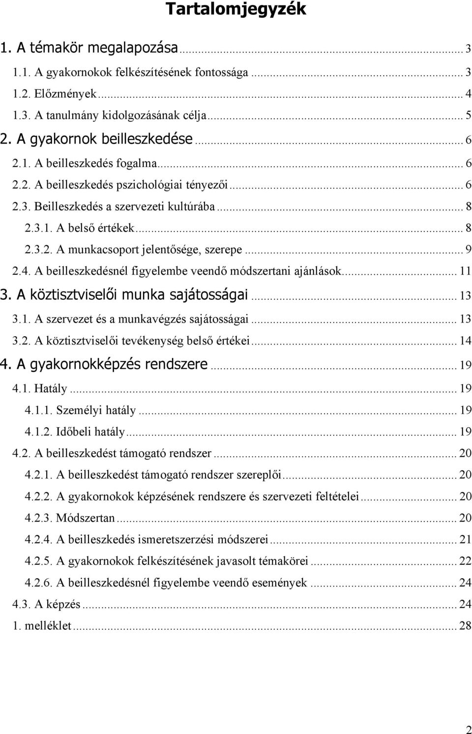 .. 9 2.4. A beilleszkedésnél figyelembe veendő módszertani ajánlások... 11 3. A köztisztviselői munka sajátosságai... 13 3.1. A szervezet és a munkavégzés sajátosságai... 13 3.2. A köztisztviselői tevékenység belső értékei.