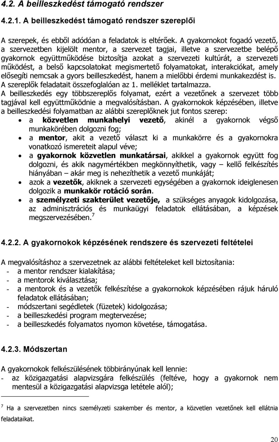 a belső kapcsolatokat megismertető folyamatokat, interakciókat, amely elősegíti nemcsak a gyors beilleszkedést, hanem a mielőbbi érdemi munkakezdést is. A szereplők feladatait összefoglalóan az 1.