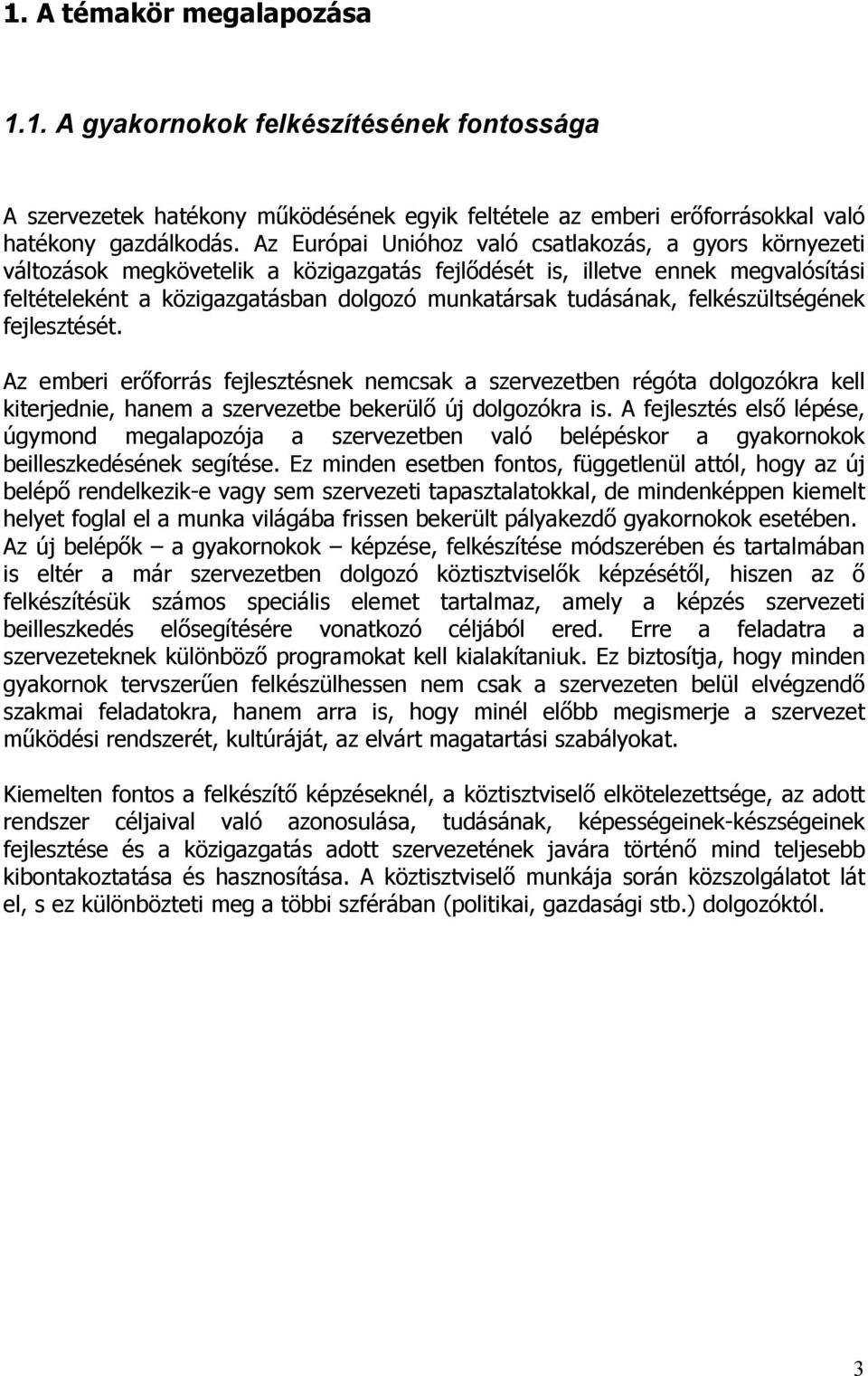 tudásának, felkészültségének fejlesztését. Az emberi erőforrás fejlesztésnek nemcsak a szervezetben régóta dolgozókra kell kiterjednie, hanem a szervezetbe bekerülő új dolgozókra is.
