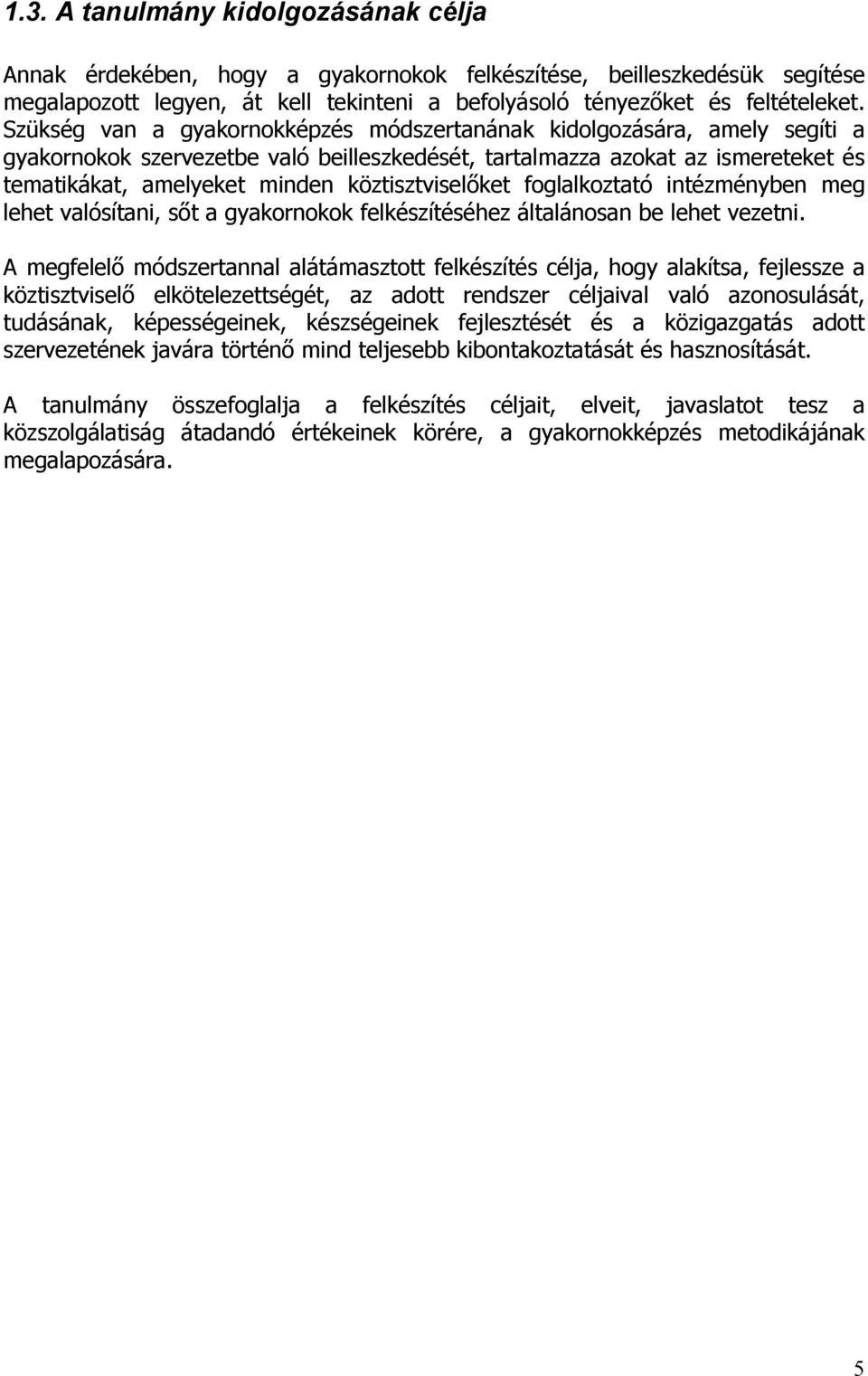 köztisztviselőket foglalkoztató intézményben meg lehet valósítani, sőt a gyakornokok felkészítéséhez általánosan be lehet vezetni.