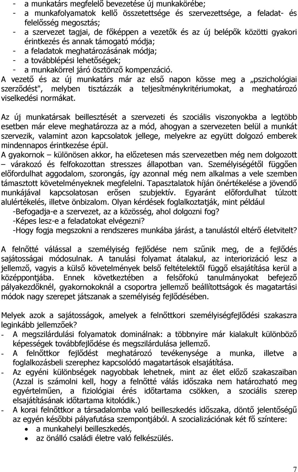 A vezető és az új munkatárs már az első napon kösse meg a pszichológiai szerződést", melyben tisztázzák a teljesítménykritériumokat, a meghatározó viselkedési normákat.