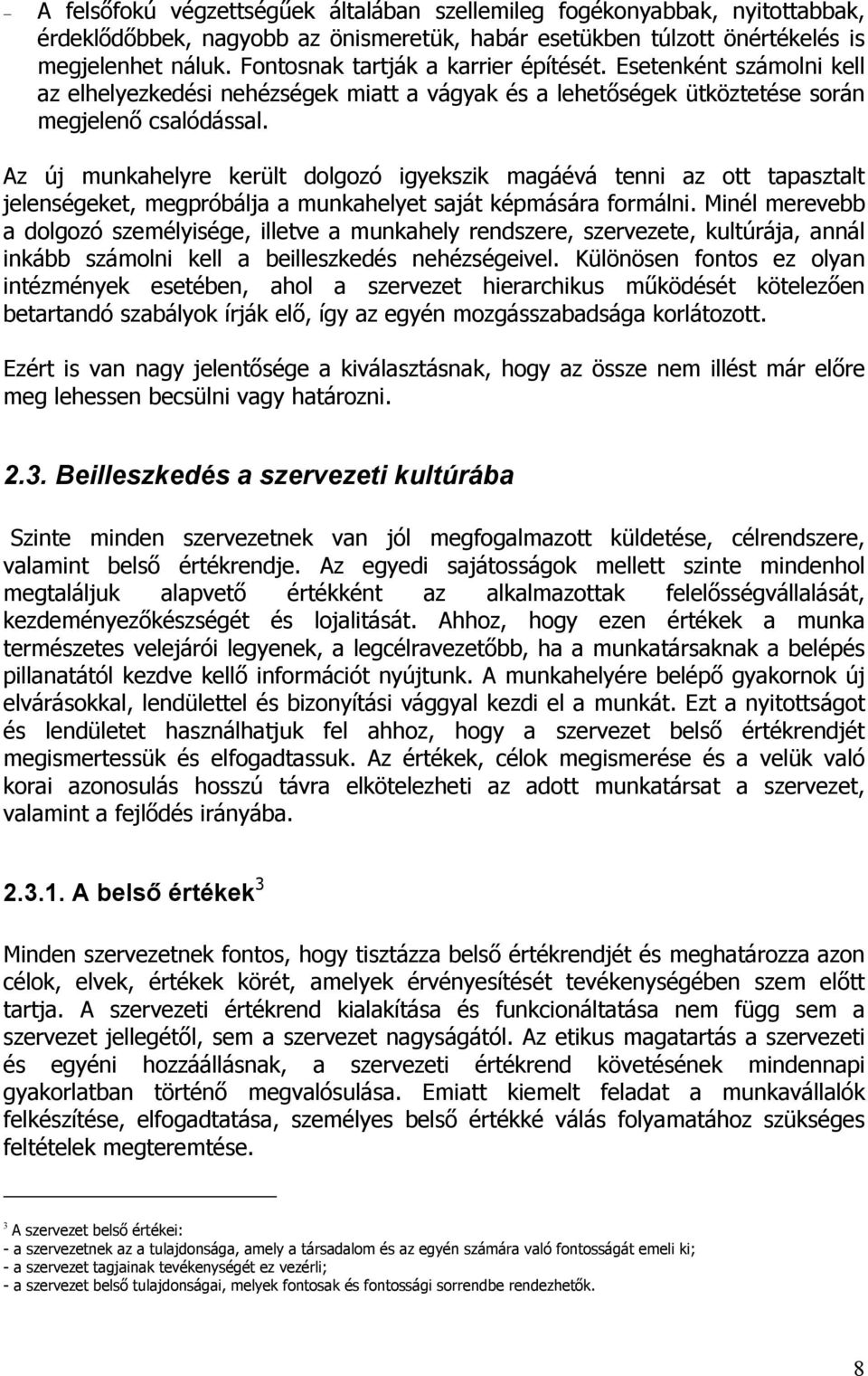 Az új munkahelyre került dolgozó igyekszik magáévá tenni az ott tapasztalt jelenségeket, megpróbálja a munkahelyet saját képmására formálni.