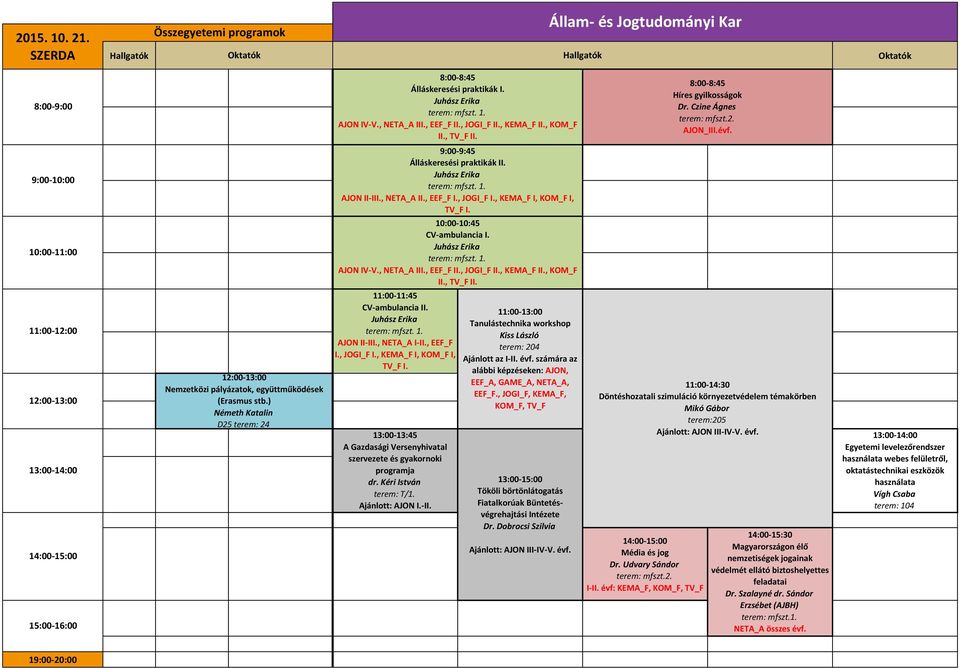 10:00-10:45 CV-ambulancia I. Juhász Erika terem: mfszt. 1. AJON IV-V., NETA_A III., EEF_F II., JOGI_F II., KEMA_F II., KOM_F II., TV_F II. 11:00-11:45 CV-ambulancia II. Juhász Erika terem: mfszt. 1. AJON II-III.